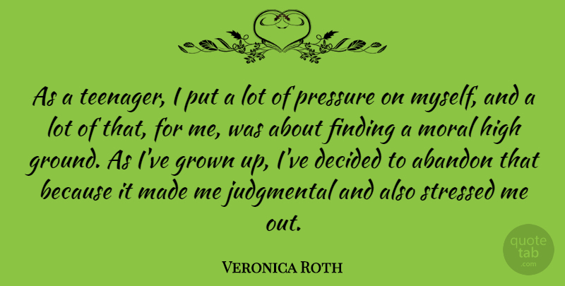 Veronica Roth Quote About Teenager, Moral High Ground, Stressed: As A Teenager I Put...