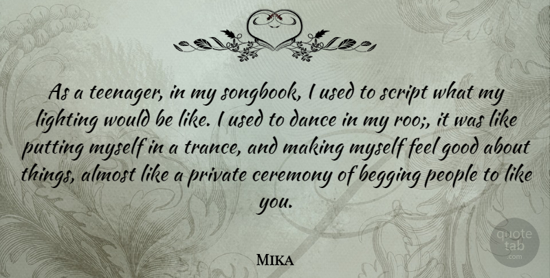 Mika Quote About Almost, Begging, Ceremony, Good, People: As A Teenager In My...