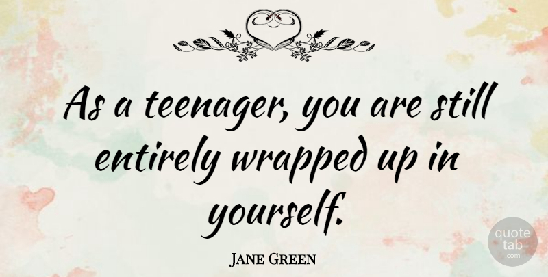 Jane Green Quote About undefined: As A Teenager You Are...