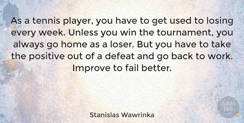 Stanislas Wawrinka Quote About Defeat, Fail, Home, Improve, Losing: As A Tennis Player You...