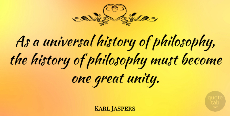 Karl Jaspers Quote About Philosophy, Unity, Universal: As A Universal History Of...