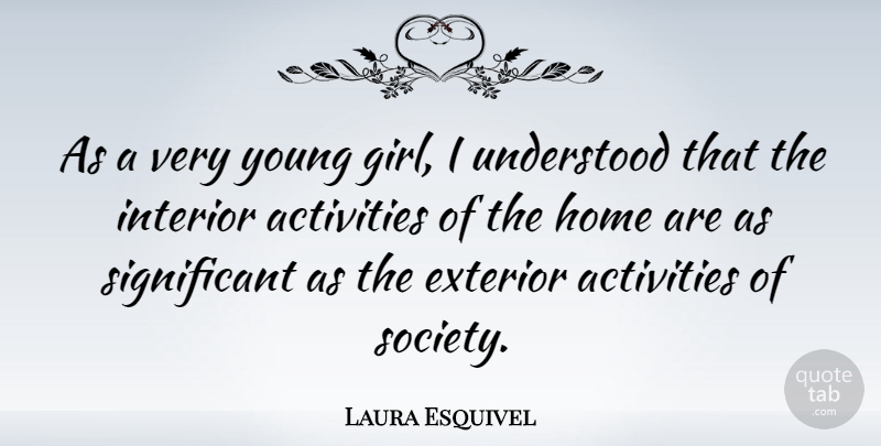 Laura Esquivel Quote About Activities, Exterior, Home, Interior, Society: As A Very Young Girl...