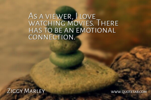 Ziggy Marley Quote About Emotional, Emotional Connection, Connections: As A Viewer I Love...