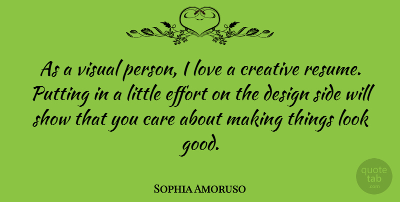 Sophia Amoruso Quote About Care, Creative, Design, Effort, Good: As A Visual Person I...
