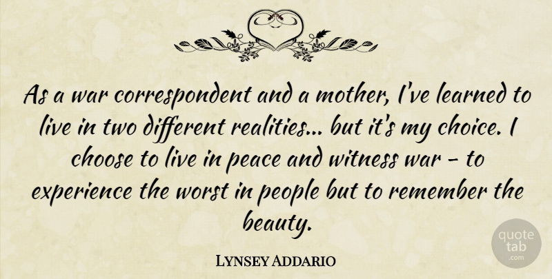 Lynsey Addario Quote About Beauty, Choose, Experience, Learned, Peace: As A War Correspondent And...
