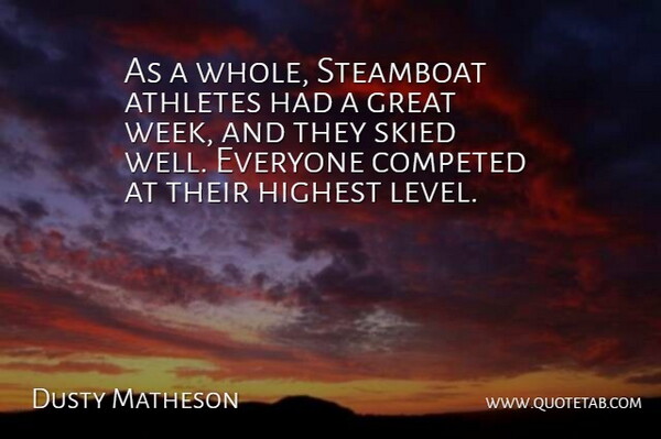 Dusty Matheson Quote About Athletes, Great, Highest: As A Whole Steamboat Athletes...