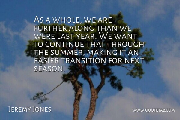 Jeremy Jones Quote About Along, Continue, Easier, Further, Last: As A Whole We Are...