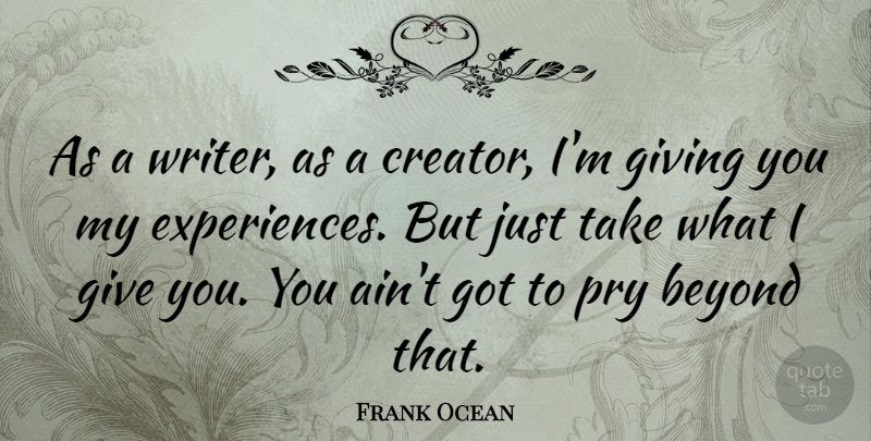 Frank Ocean Quote About Giving, Creator: As A Writer As A...