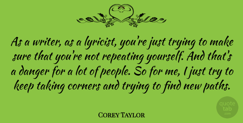 Corey Taylor Quote About People, Trying, Path: As A Writer As A...