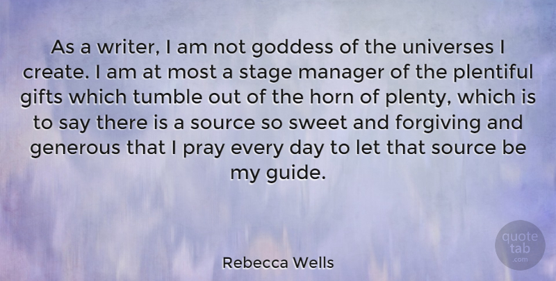 Rebecca Wells Quote About Sweet, Forgiving, Praying: As A Writer I Am...