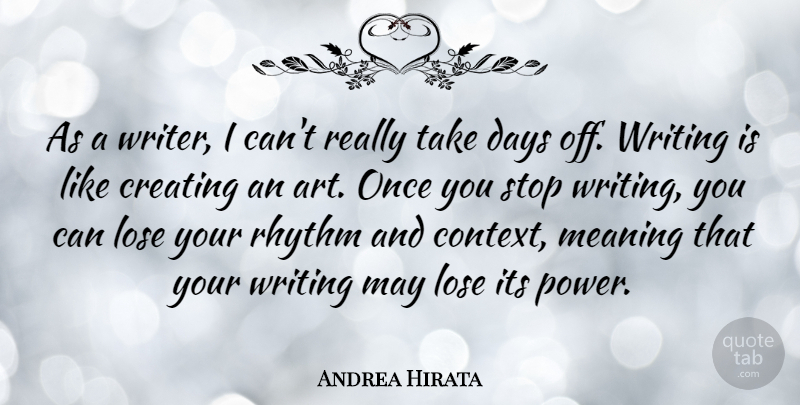 Andrea Hirata Quote About Art, Creating, Days, Lose, Power: As A Writer I Cant...