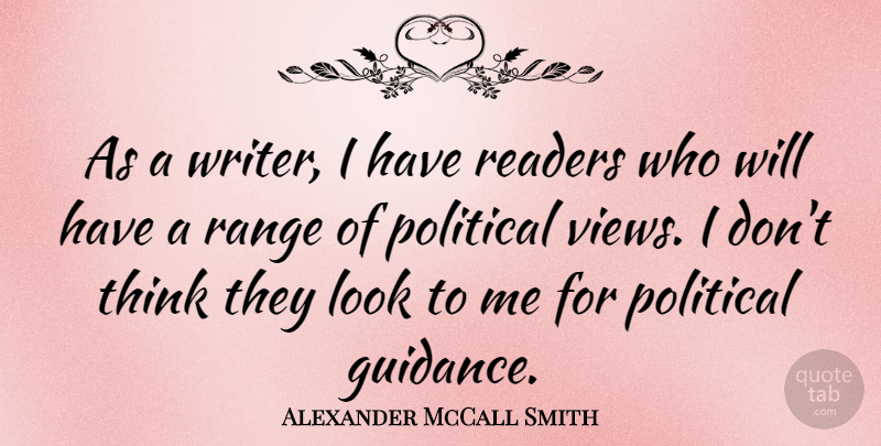 Alexander McCall Smith Quote About Thinking, Views, Political: As A Writer I Have...