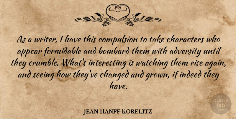 Jean Hanff Korelitz Quote About Adversity, Appear, Changed, Characters, Compulsion: As A Writer I Have...