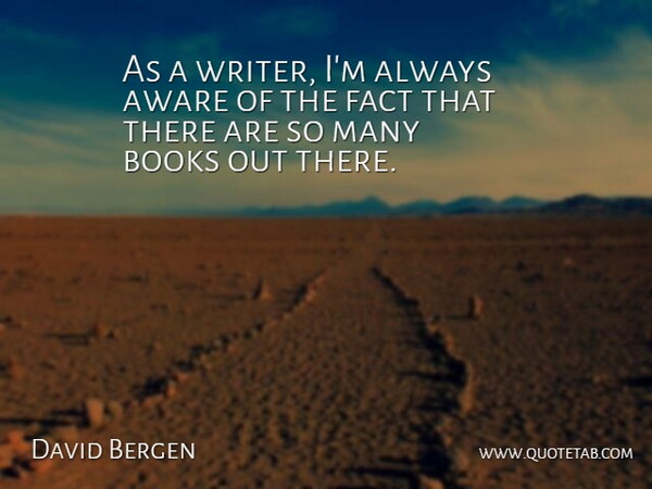 David Bergen Quote About Aware: As A Writer Im Always...