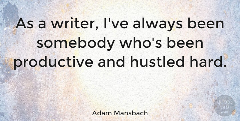 Adam Mansbach Quote About Somebody: As A Writer Ive Always...