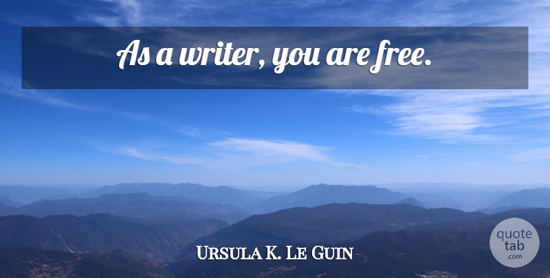 Ursula K. Le Guin Quote About undefined: As A Writer You Are...