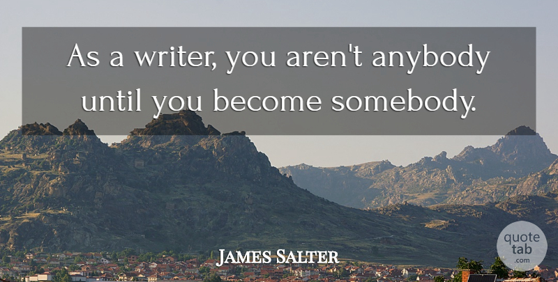 James Salter Quote About Until: As A Writer You Arent...