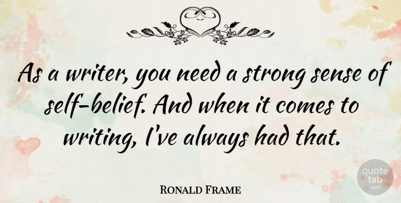 Ronald Frame Quote About undefined: As A Writer You Need...