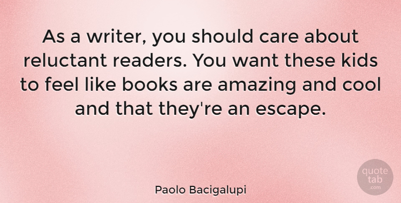 Paolo Bacigalupi Quote About Amazing, Books, Cool, Kids, Reluctant: As A Writer You Should...