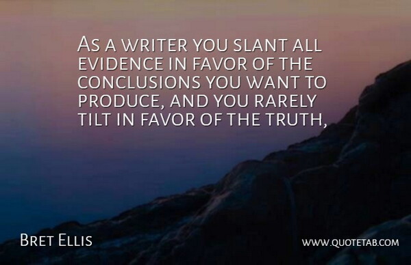 Bret Ellis Quote About Evidence, Favor, Rarely, Slant, Tilt: As A Writer You Slant...