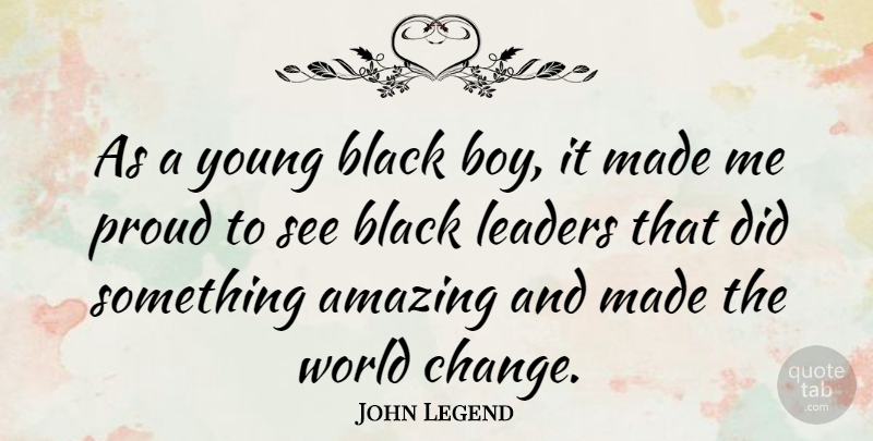 John Legend Quote About Boys, Leader, Black: As A Young Black Boy...