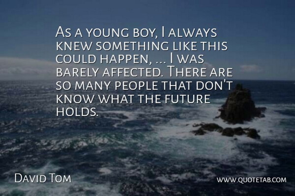 David Tom Quote About Barely, Future, Knew, People: As A Young Boy I...