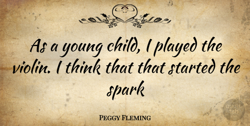 Peggy Fleming Quote About Children, Thinking, Violin: As A Young Child I...