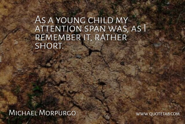 Michael Morpurgo Quote About Children, Attention, Remember: As A Young Child My...