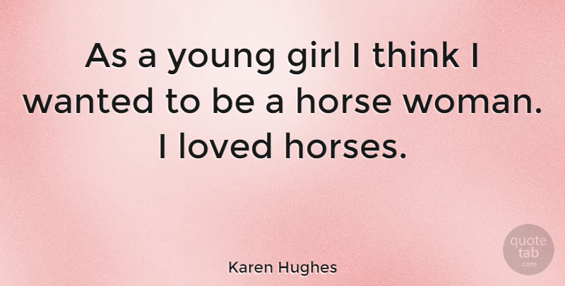 Karen Hughes Quote About Girl, Horse, Thinking: As A Young Girl I...