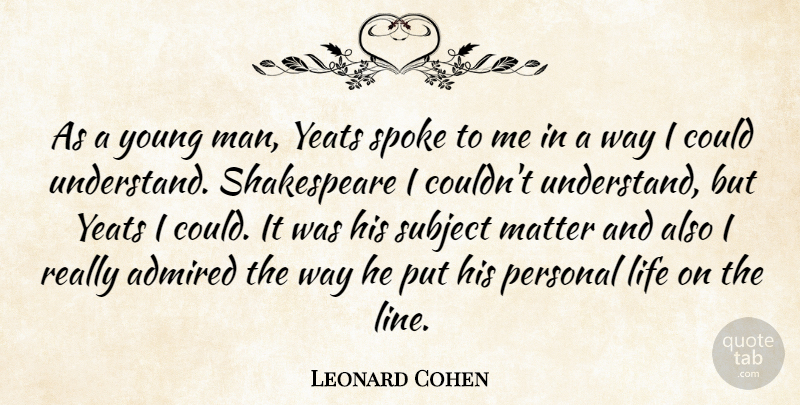 Leonard Cohen Quote About Men, Lines, Matter: As A Young Man Yeats...