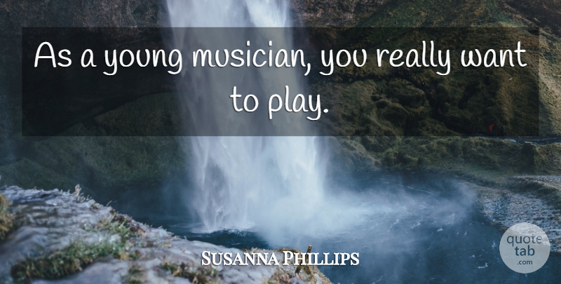 Susanna Phillips Quote About undefined: As A Young Musician You...