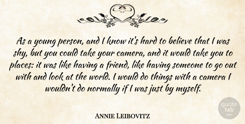 Annie Leibovitz Quote About Believe, Shy, Looks: As A Young Person And...