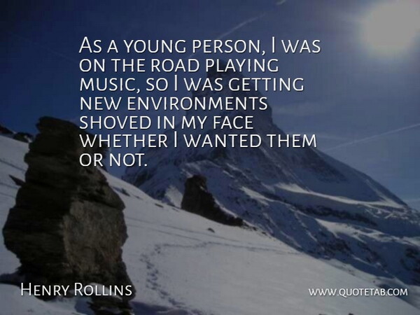 Henry Rollins Quote About Faces, Playing Music, Environment: As A Young Person I...