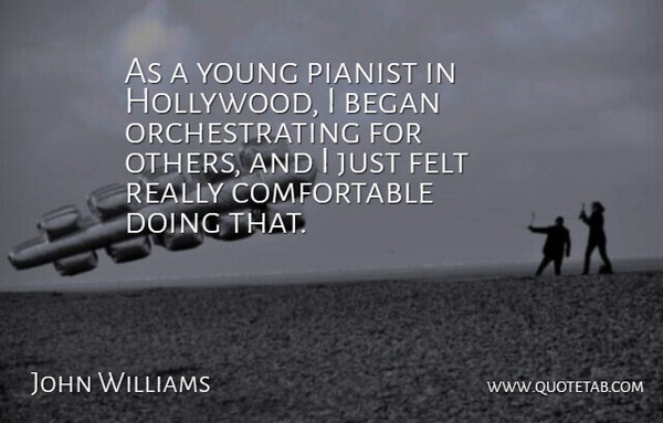 John Williams Quote About Felt, Pianist: As A Young Pianist In...