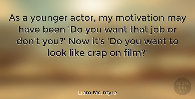 Liam McIntyre Quote About Jobs, Motivation, Actors: As A Younger Actor My...