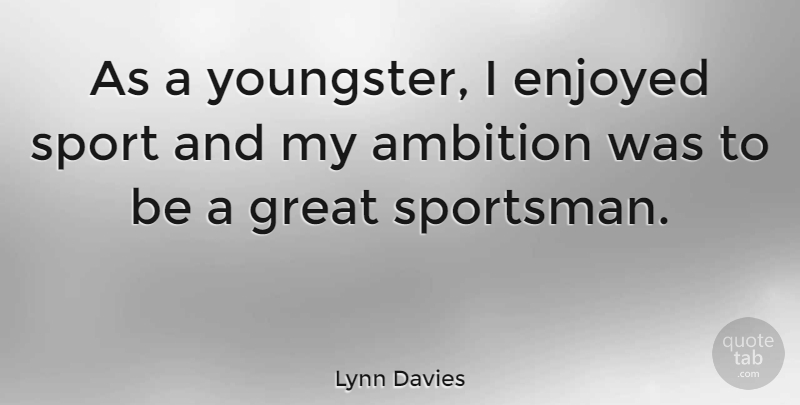 Lynn Davies Quote About Sports, Athlete, Ambition: As A Youngster I Enjoyed...