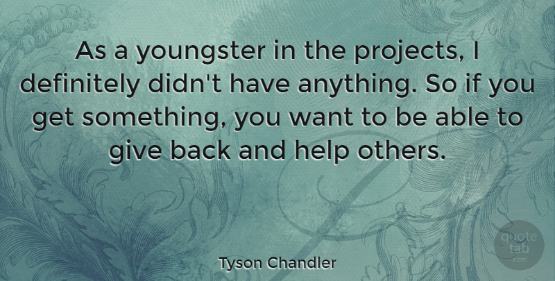 Tyson Chandler Quote About Helping Others, Giving, Want: As A Youngster In The...