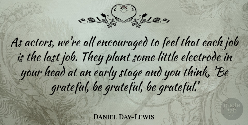 Daniel Day-Lewis Quote About Jobs, Grateful, Thinking: As Actors Were All Encouraged...