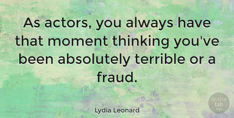 Lydia Leonard Quote About Absolutely, Terrible: As Actors You Always Have...