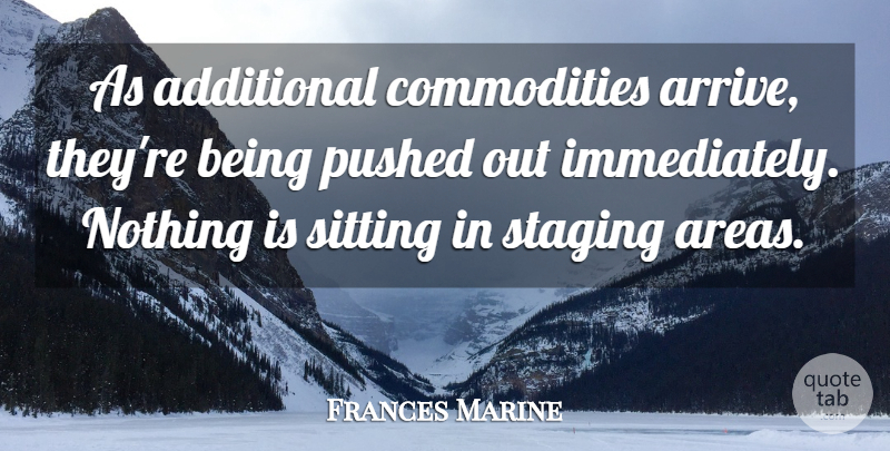 Frances Marine Quote About Additional, Pushed, Sitting, Staging: As Additional Commodities Arrive Theyre...