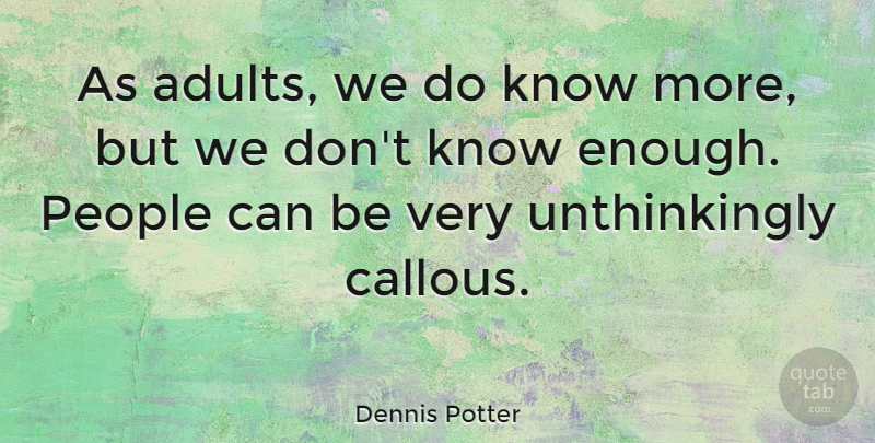Dennis Potter Quote About People, Adults, Enough: As Adults We Do Know...
