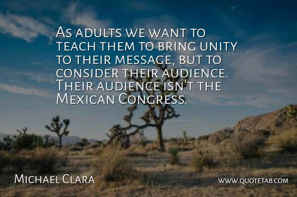 Michael Clara Quote About Audience, Bring, Consider, Mexican, Teach: As Adults We Want To...