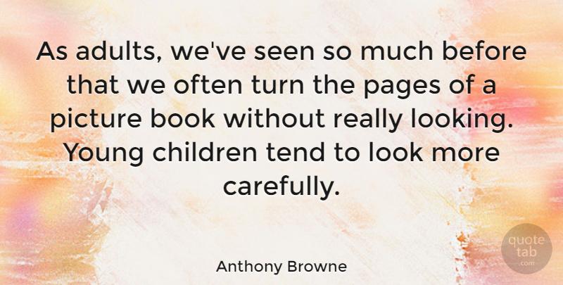 Anthony Browne Quote About Children, Pages, Seen, Tend, Turn: As Adults Weve Seen So...