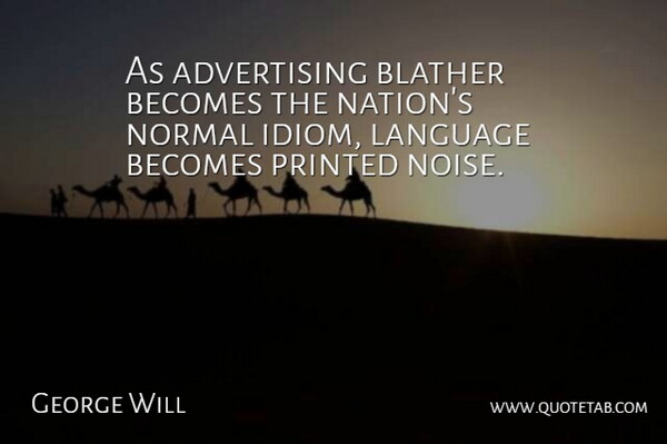 George Will Quote About Communication, Noise, Normal: As Advertising Blather Becomes The...