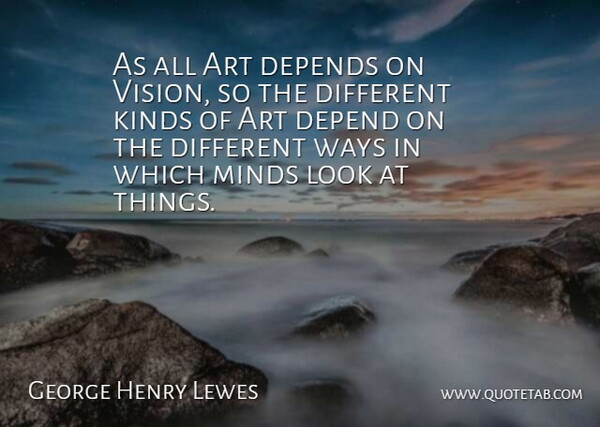 George Henry Lewes Quote About Art, Mind, Vision: As All Art Depends On...
