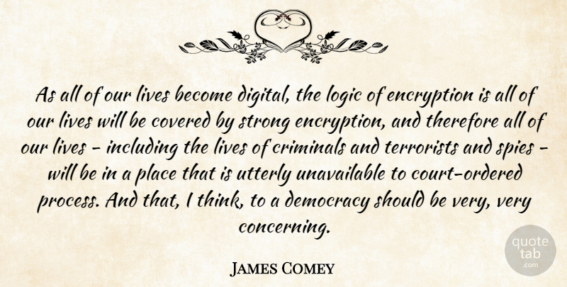 James Comey Quote About Covered, Criminals, Including, Lives, Spies: As All Of Our Lives...