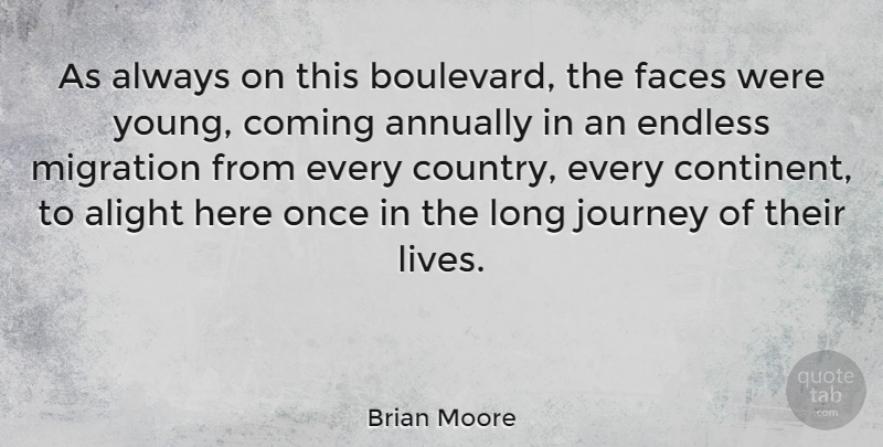 Brian Moore Quote About Alight, Coming, Endless, Faces, Journey: As Always On This Boulevard...