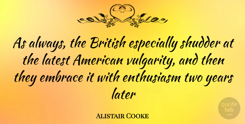 Alistair Cooke Quote About Years, Two, Enthusiasm: As Always The British Especially...