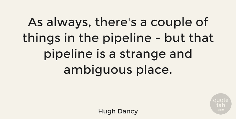 Hugh Dancy Quote About Ambiguous, British Actor, Couple, Pipeline, Strange: As Always Theres A Couple...