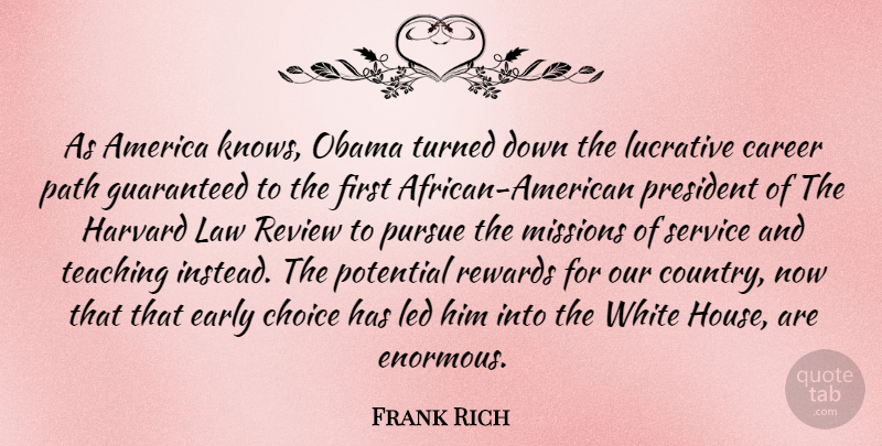 Frank Rich Quote About America, Career, Choice, Early, Guaranteed: As America Knows Obama Turned...